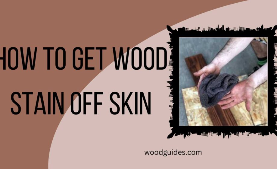 How to get wood stain off skin